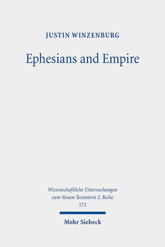 Ephesians and Empire: An Evaluation of the Epistle's Subversion of Roman Imperial Ideology (Wissenschaftliche Untersuchungen Zum Neuen Testament 2.reihe, 573)