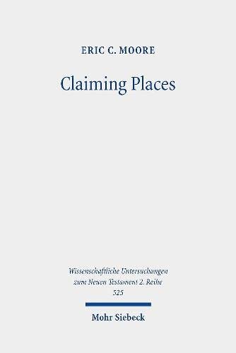 Claiming Places: Reading Acts Through the Lens of Ancient Colonization (Wissenschaftliche Untersuchungen zum Neuen Testament 2.Reihe, 525)
