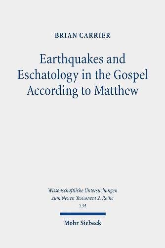 Earthquakes and Eschatology in the Gospel According to Matthew (Wissenschaftliche Untersuchungen Zum Neuen Testament 2.reihe)