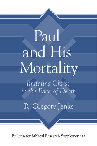 Paul and His Mortality: Imitating Christ in the Face of Death (Bulletin for Biblical Research Supplement)