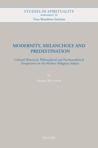 Modernity, Melancholy and Predestination: Cultural Historical, Philosophical and Psychoanalytical Perspectives on the Modern Religious Subject (Studies in Spirituality Supplements)