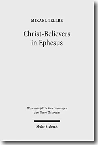 Christ-Believers in Ephesus: A Textual Analysis of Early Christian Identity Formation in a Local Perspective (Wissenschaftliche Untersuchungen Zum Neuen Testament)