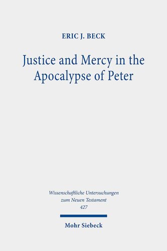 Justice and Mercy in the Apocalypse of Peter: A New Translation and Analysis of the Purpose of the Text (Wissenschaftliche Untersuchungen Zum Neuen Testament)