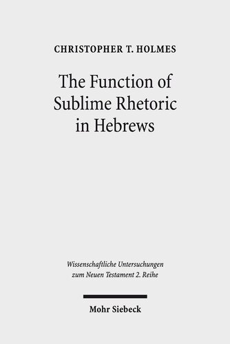 The Function of Sublime Rhetoric in Hebrews: A Study in Hebrews 12:18-29 (Wissenschaftliche Untersuchungen Zum Neuen Testament 2.Reihe)