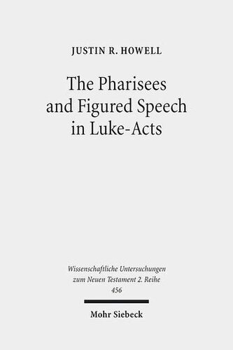 The Pharisees and Figured Speech in Luke-Acts (Wissenschaftliche Untersuchungen Zum Neuen Testament 2.Reihe)
