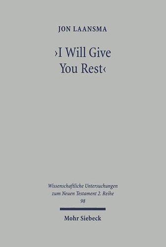 I Will Give You Rest: The Rest Motif in the New Testament with Special Reference to Mt 11 and Heb 3-4 (Wissenschaftliche Untersuchungen Zum Neuen Testament 2.Reihe)