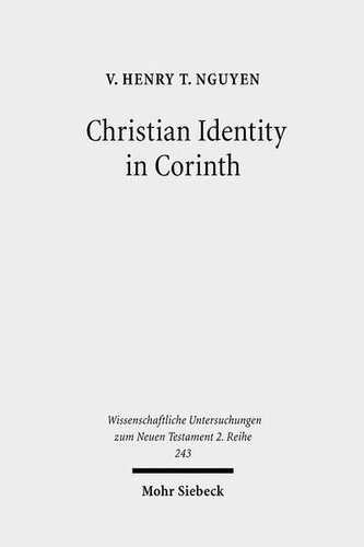 Christian Identity in Corinth: A Comparative Study of 2 Corinthians, Epictetus and Valerius Maximus (Wissenschaftliche Untersuchungen zum Neuen Testament 2/243)
