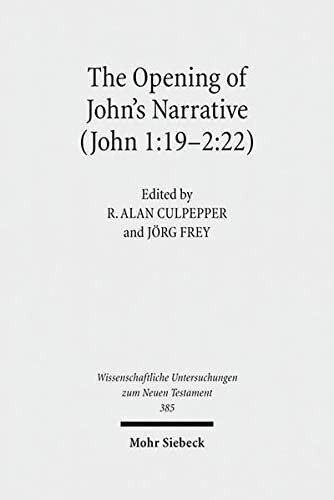 The Opening of John's Narrative (John 1:19-2:22): Historical, Literary, and Theological Readings from the Colloquium Ioanneum 2015 in Ephesus (Wissenschaftliche Untersuchungen Zum Neuen Testament)