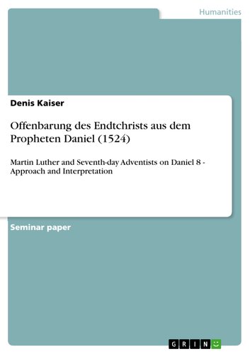 Offenbarung des Endtchrists aus dem Propheten Daniel (1524): Martin Luther and Seventh-day Adventists on Daniel 8 - Approach and Interpretation