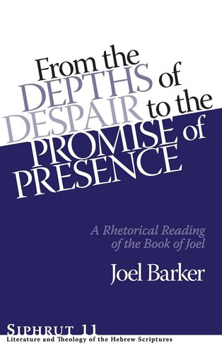 From the Depths of Despair to the Promise of Presence: A Rhetorical Reading of the Book of Joel (Siphrut: Literature and Theology of the Hebrew Scriptures)