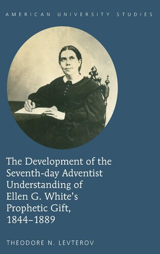 The Development of the Seventh-day Adventist Understanding of Ellen G. White’s Prophetic Gift, 1844-1889 (American University Studies)
