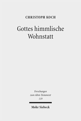Gottes himmlische Wohnstatt: Transformationen im Verhältnis von Gott und Himmel in tempeltheologischen Entwürfen des Alten Testaments in der Exilszeit. Habilitationsschrift