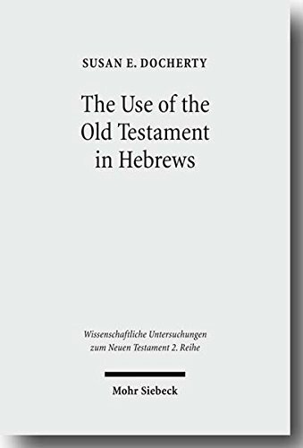 The Use of the Old Testament in Hebrews: A Case Study in Early Jewish Bible Interpretation (Wissemschaftliche Untersuchungen Zum Neuen Testament 2. Reihe, 260)