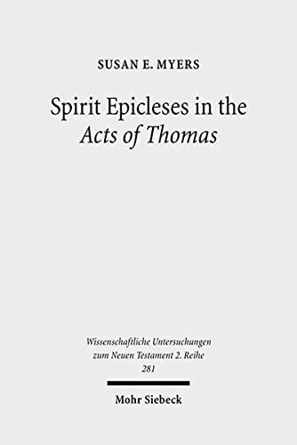 Spirit Epicleses in the Acts of Thomas (Wissenschaftliche Untersuchungen Zum Neuen Testament 2.Reihe)