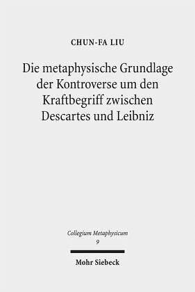 Die metaphysische Grundlage der Kontroverse um den Kraftbegriff zwischen Descartes und Leibniz: Dissertationsschrift