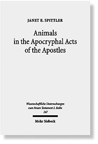 Animals in the Apocryphal Acts of the Apostles: The Wild Kingdom of Early Christian Literature (Wissenschaftliche Untersuchungen Zum Neuen Testament 2.Reihe)