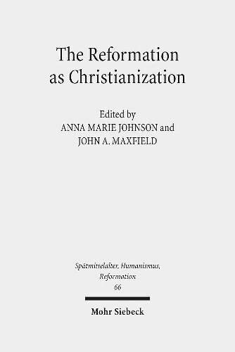 The Reformation as Christianization: Essays on Scott Hendrix's Christianization Thesis (Spatmittelalter, Humanismus, Reformation / Studies in the La)