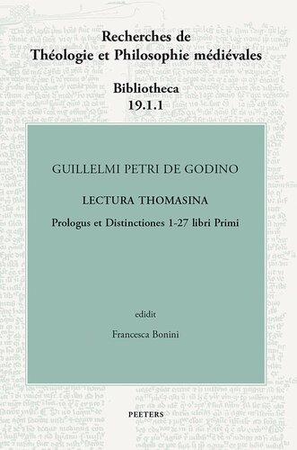 Guillelmi Petri De Godino Lectura Thomasina. Book I, Prologue and Distinctions 1-27 (Recherches De Theologie Et Philosophie Medievales - Bibliotheca, 19)