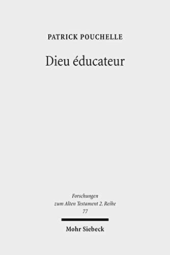Dieu éducateur: Une novelle approche d'un concept de la thologie biblique entre Bible Hbraque, Septante e littrature grecque classique (Forschungen Zum Alten Testament 2.Reihe) (French Edition)