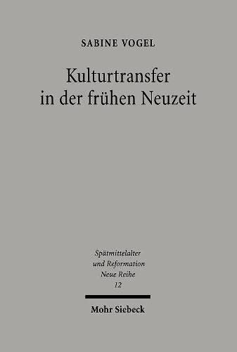 Kulturtransfer in Der Fruhen Neuzeit: Die Vorworte Der Lyoner Drucke Des 16. Jahrhunderts