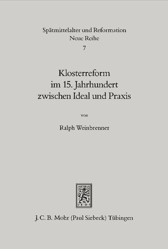 Klosterreform im 15. Jahrhundert zwischen Ideal und Praxis : der Augustinereremit Andreas Proles (1429 - 1503) und die privilegierte Observanz. von / Spätmittelalter und Reformation ; N.R., 7