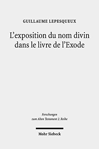 L'Exposition Du Nom Divin Dans Le Livre de l'Exode: Tude Exgtique d'Ex 3,1-4,18; 6,2-7,7; 33-34 (Forschungen Zum Alten Testament 2.Reihe) (French Edition)