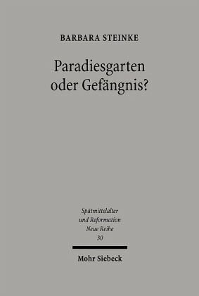 Paradiesgarten oder Gefängnis?: Das Nürnberger Katharinenkloster zwischen Klosterreform und Reformation. Dissertationsschrift