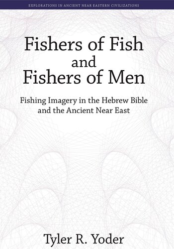 Fishers of Fish and Fishers of Men: Fishing Imagery in the Hebrew Bible and the Ancient Near East (Explorations in Ancient Near Eastern Civilizations)