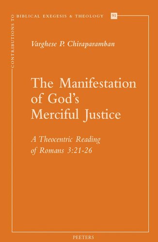 The Manifestation of God's Merciful Justice: A Theocentric Reading of Romans 3:21-26 (Contributions to Biblical Exegesis & Theology)