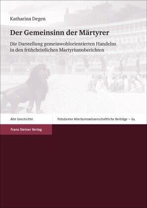 Der Gemeinsinn der Märtyrer: Die Darstellung gemeinwohlorientierten Handelns in den frühchristlichen Martyriumsberichten. Dissertationsschrift