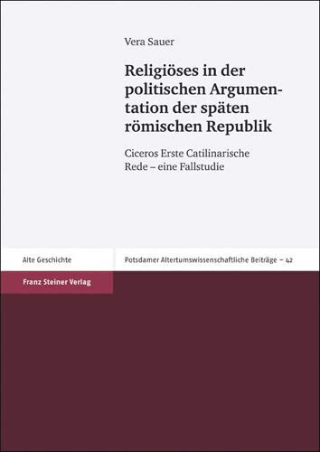Religioses in der politischen Argumentation der spaten romischen Republik: Ciceros Erste Catilinarische Rede - eine Fallstudie