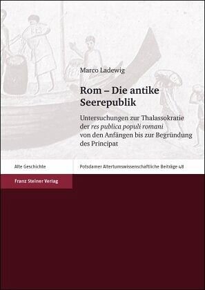 Rom - Die antike Seerepublik: Untersuchungen zur Thalassokratie der res publica populi romani von den Anfängen bis zur Begründung des Principat. Dissertationsschrift