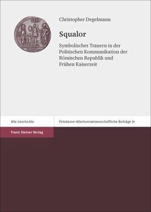 Squalor: Symbolisches Trauern in der Politischen Kommunikation der Römischen Republik und Frühen Kaiserzeit. Dissertationsschrift