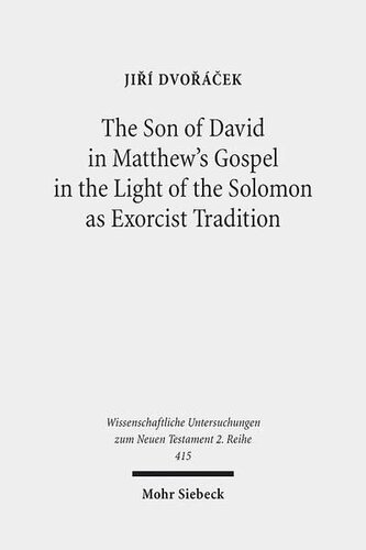 The Son of David in Matthew's Gospel in the Light of the Solomon as Exorcist Tradition (Wissenschaftliche Untersuchungen Zum Neuen Testament 2.Reihe)