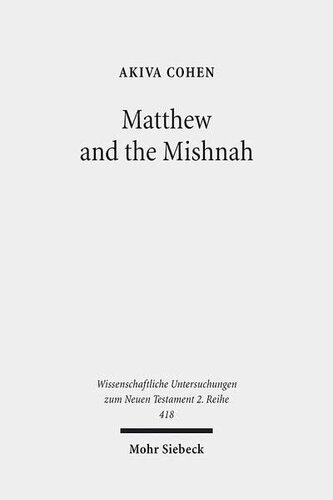 Matthew and the Mishnah: Redefining Identity and Ethos in the Shadow of the Second Temple's Destruction (Wissenschaftliche Untersuchungen Zum Neuen Testament 2.Reihe)
