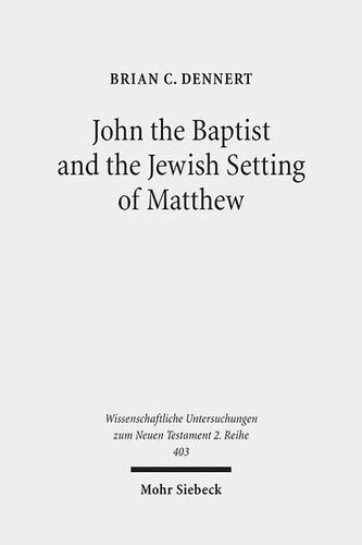 John the Baptist and the Jewish Setting of Matthew (Wissenschaftliche Untersuchungen Zum Neuen Testament 2.Reihe)