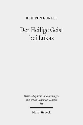 Der Heilige Geist bei Lukas: Theologisches Profil, Grund und Intention der lukanischen Pneumatologie
