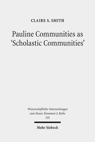 Pauline Communities as 'Scholastic Communities': A Study of the Vocabulary of 'Teaching' in 1 Corinthians, 1 and 2 Timothy and Titus (Wissenschaftliche Untersuchungen Zum Neuen Testament 2.Reihe)