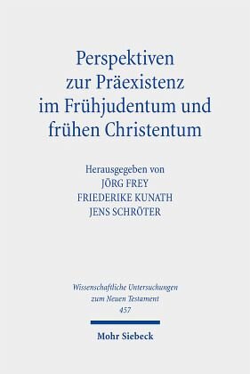 Perspektiven zur Präexistenz im Frühjudentum und frühen Christentum: Herausgegeben:Schröter, Jens; Frey, Jörg; Kunath, Friederike;Mitarbeit:Bühner, Ruben A.