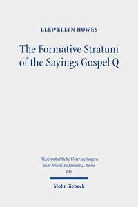 The Formative Stratum of the Sayings Gospel Q: Reconsidering Its Extent, Message, and Unity