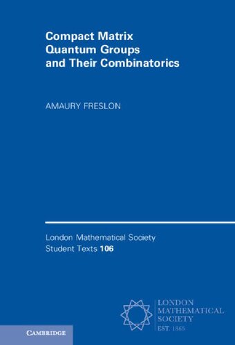 Compact Matrix Quantum Groups and Their Combinatorics (London Mathematical Society Student Texts, Series Number 106)