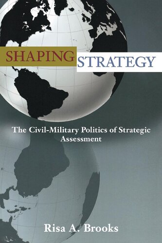 Shaping Strategy: The Civil-Military Politics of Strategic Assessment
