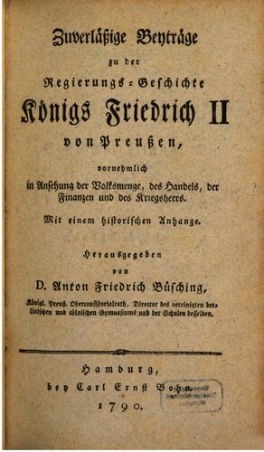 Zuverlässige Beiträge zur Regierungs-Geschichte Königs Friedrich II. von Preußen, vornehmlich in Ansehung der Volksmenge, des Handels, der Finanzen und des Kriegsheeres