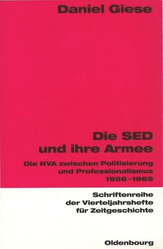 Die SED und ihre Armee: Die NVA zwischen Politisierung und Professionalismus 1956-1965