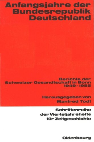Anfangsjahre der Bundesrepublik: Berichte der Schweizer Gesandtschaft in Bonn (1949-1955)