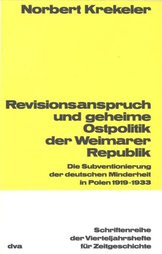 Revisionsanspruch und geheime Ostpolitik der Weimarer Republik: Die Subventionierung der deutschen Minderheit in Polen 1919-1933