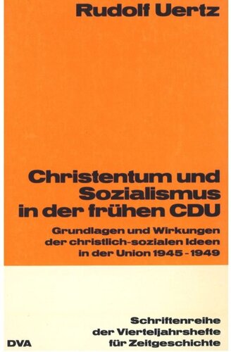 Christentum und Sozialismus in der frühen CDU: Grundlagen und Wirkungen der christlich-sozialen Ideen in der Union 1945-1949