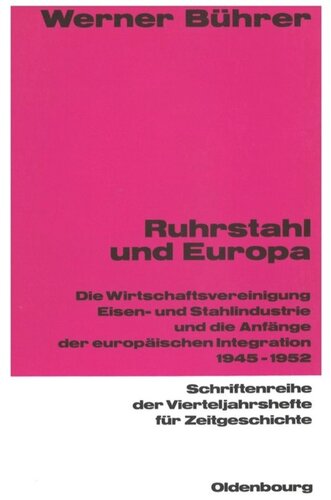 Ruhrstahl und Europa: Die Wirtschaftsvereinigung Eisen- und Stahlindustrie und die Anfänge der europäischen Integration 1945-1952