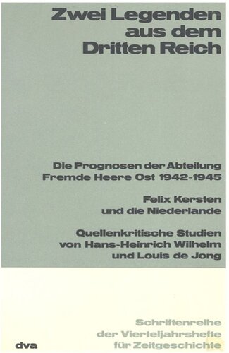 Zwei Legenden aus dem Dritten Reich: Die Prognosen der Abteilung Fremde Heere Ost 1942-1945. Felix Kersten und die Niederlande. Quellenkritische Studien