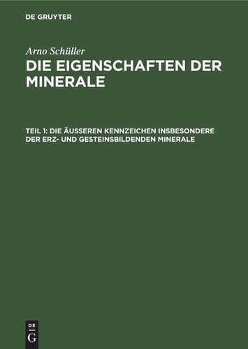Die Eigenschaften der Minerale: Teil 1 Die äußeren Kennzeichen insbesondere der erz- und gesteinsbildenden Minerale